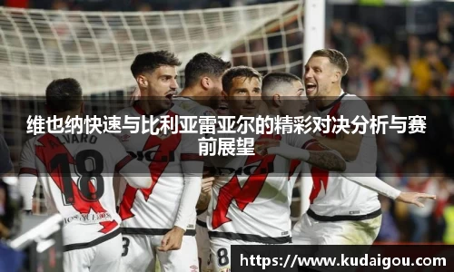维也纳快速与比利亚雷亚尔的精彩对决分析与赛前展望